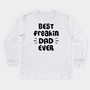 Best freakin dad ever Kids Long Sleeve T-Shirt